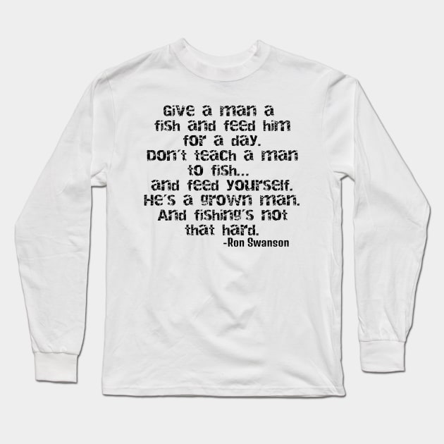 Ron Swanson - Teach a man to fish! Long Sleeve T-Shirt by ericsj11